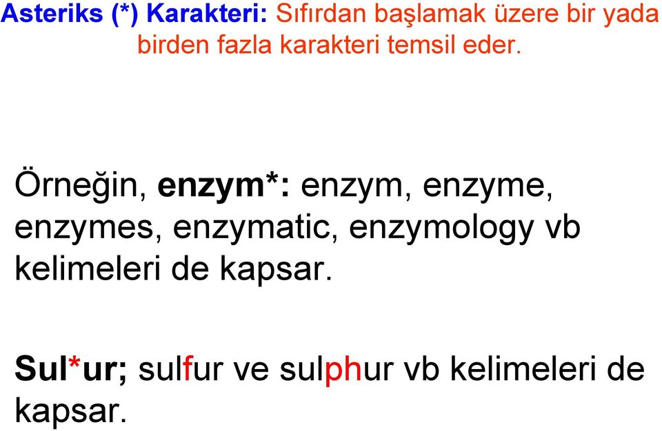 Örneğin, enzym*: enzym, enzyme, enzymes, enzymatic,