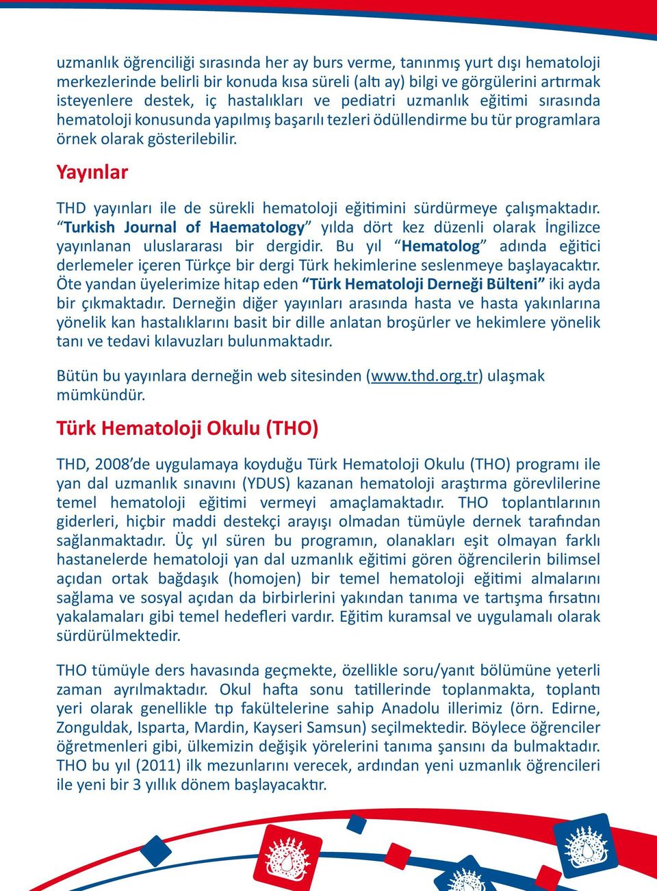 Yayınlar THD yayınları ile de sürekli hematoloji eğitimini sürdürmeye çalışmaktadır. Turkish Journal of Haematology yılda dört kez düzenli olarak İngilizce yayınlanan uluslararası bir dergidir.