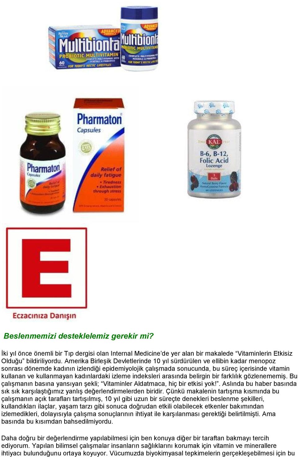 kadınlardaki izleme indeksleri arasında belirgin bir farklılık gözlenememiş. Bu çalışmanın basına yansıyan şekli; Vitaminler Aldatmaca, hiç bir etkisi yok!