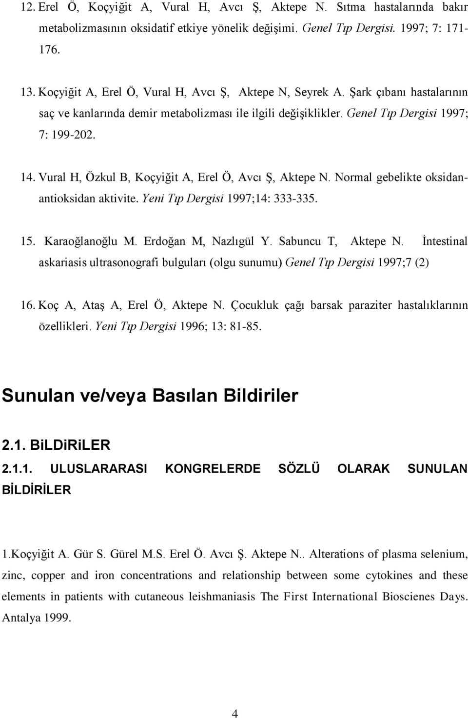 Vural H, Özkul B, Koçyiğit A, Erel Ö, Avcı Ş, Aktepe N. Normal gebelikte oksidanantioksidan aktivite. Yeni Tıp Dergisi 1997;14: 333-335. 15. Karaoğlanoğlu M. Erdoğan M, Nazlıgül Y.