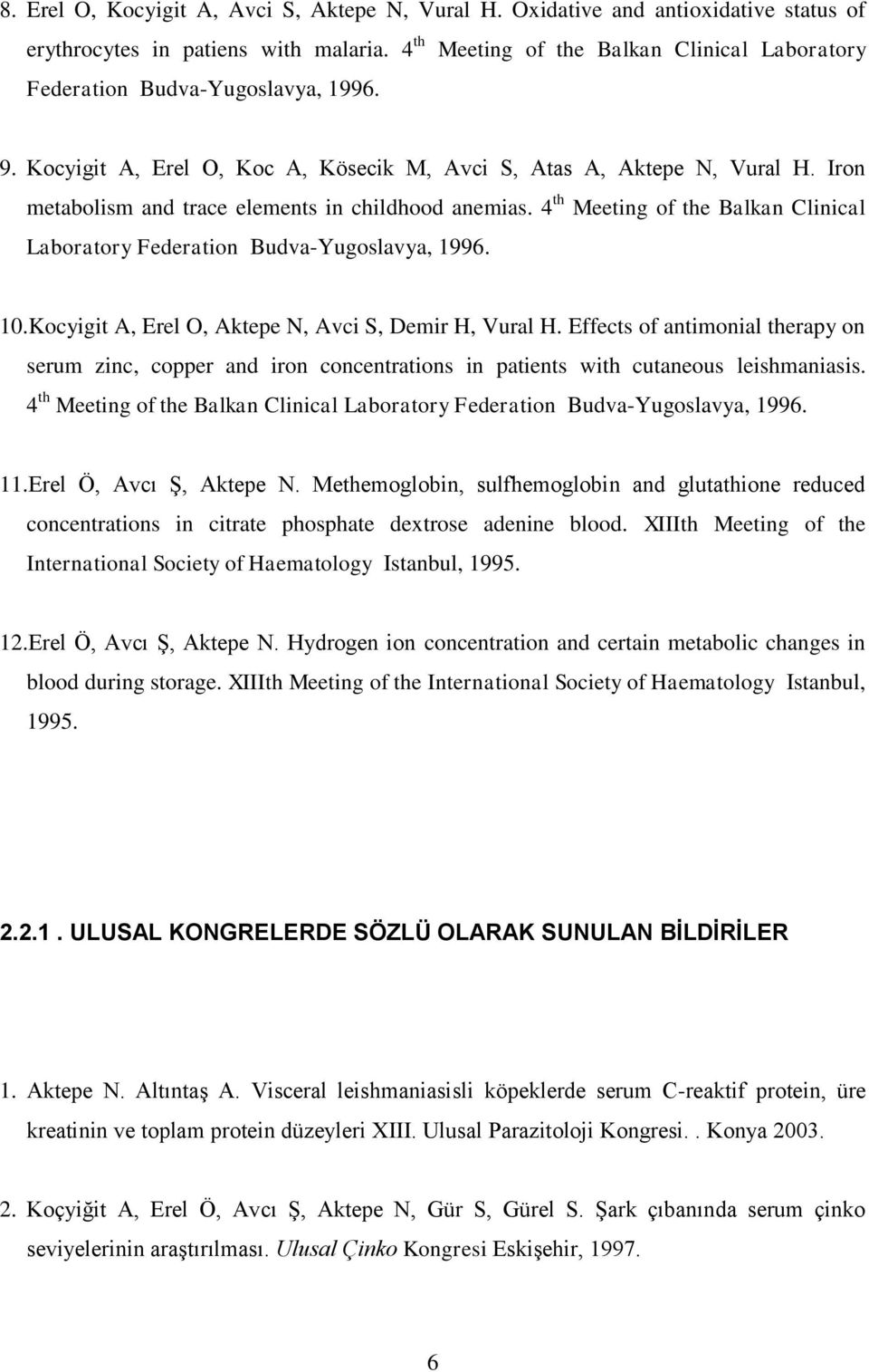 Iron metabolism and trace elements in childhood anemias. 4 th Meeting of the Balkan Clinical Laboratory Federation Budva-Yugoslavya, 1996. 10.Kocyigit A, Erel O, Aktepe N, Avci S, Demir H, Vural H.