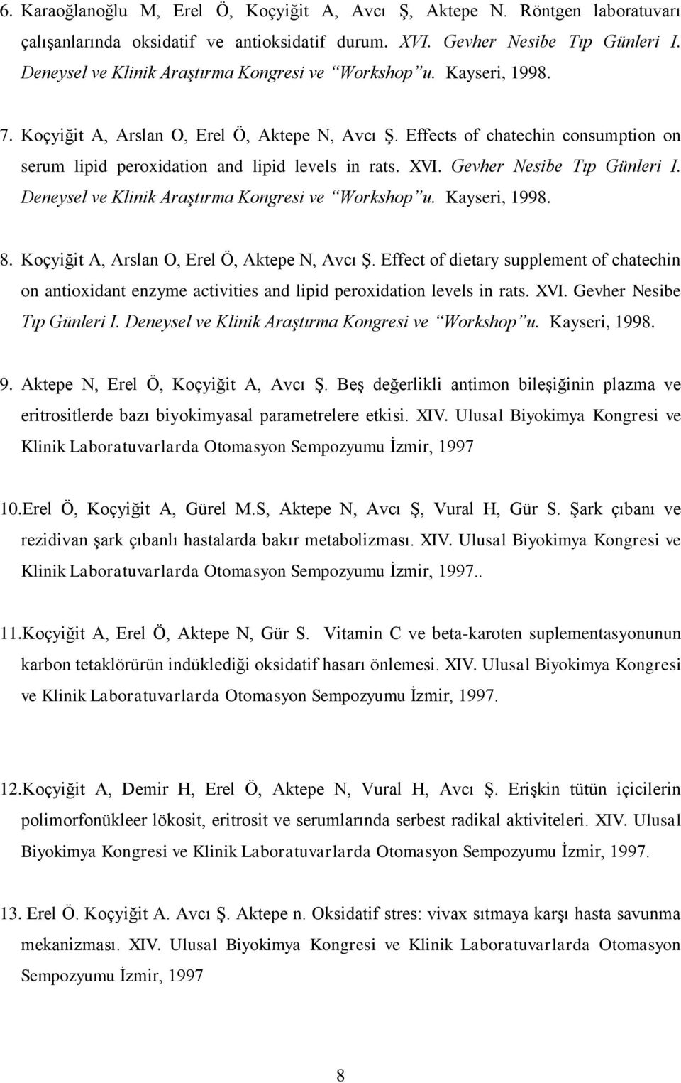 Effects of chatechin consumption on serum lipid peroxidation and lipid levels in rats. XVI. Gevher Nesibe Tıp Günleri I. Deneysel ve Klinik Araştırma Kongresi ve Workshop u. Kayseri, 1998. 8.