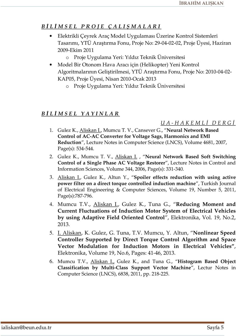 2010-Ocak 2013 o Proje Uygulama Yeri: Yıldız Teknik Üniversitesi BLMSEL YAYINLAR U A - H A K E M L DERG 1. Gulez K., Aliskan I., Mumcu T. V., Cansever G.