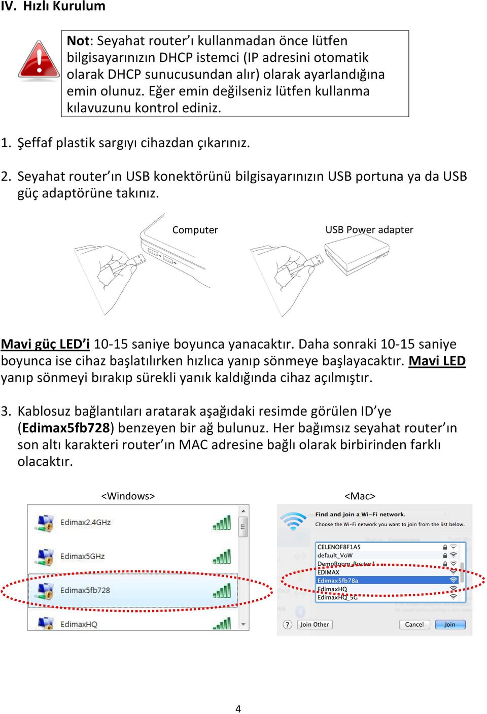 Seyahat router ın USB konektörünü bilgisayarınızın USB portuna ya da USB güç adaptörüne takınız. Computer USB Power adapter Mavi güç LED i 10-15 saniye boyunca yanacaktır.