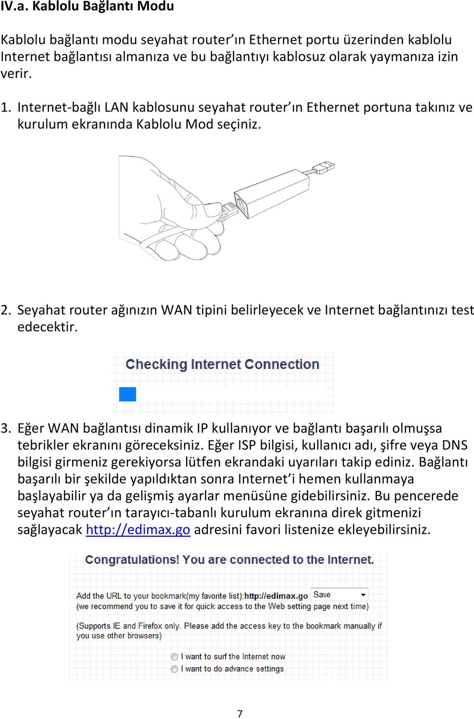 Seyahat router ağınızın WAN tipini belirleyecek ve Internet bağlantınızı test edecektir. 3. Eğer WAN bağlantısı dinamik IP kullanıyor ve bağlantı başarılı olmuşsa tebrikler ekranını göreceksiniz.