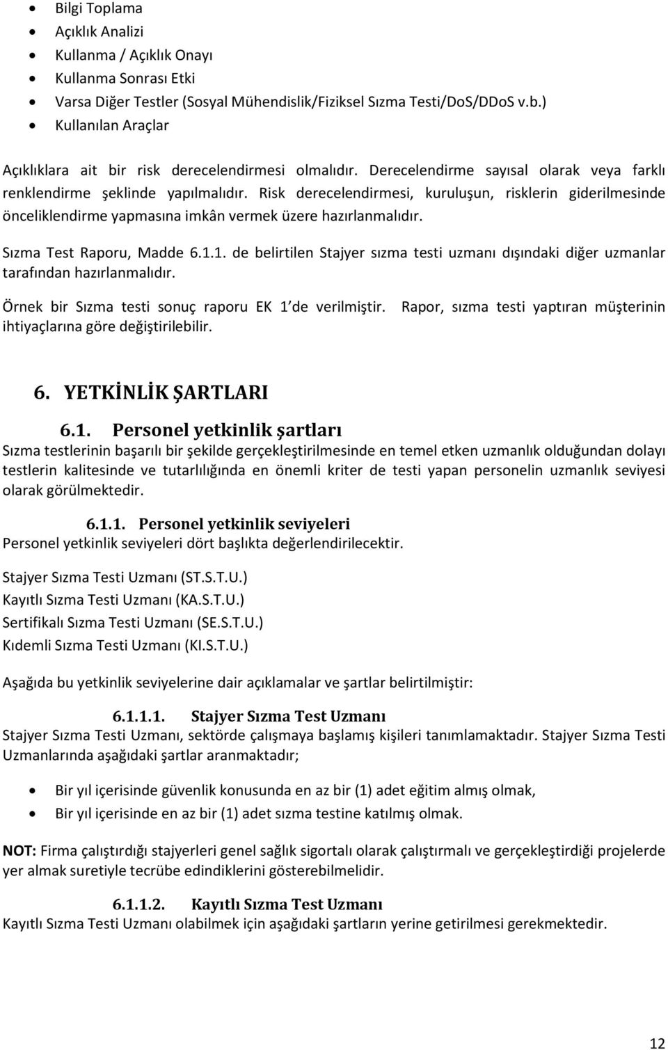 Risk derecelendirmesi, kuruluşun, risklerin giderilmesinde önceliklendirme yapmasına imkân vermek üzere hazırlanmalıdır. Sızma Test Raporu, Madde 6.1.