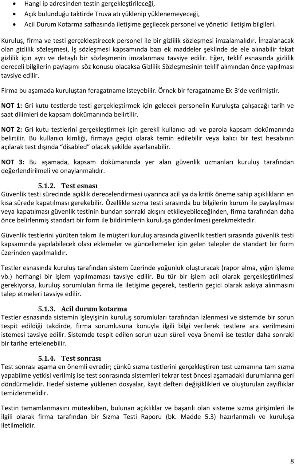 İmzalanacak olan gizlilik sözleşmesi, İş sözleşmesi kapsamında bazı ek maddeler şeklinde de ele alınabilir fakat gizlilik için ayrı ve detaylı bir sözleşmenin imzalanması tavsiye edilir.