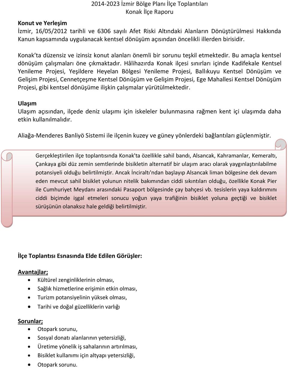 Hâlihazırda Konak ilçesi sınırları içinde Kadifekale Kentsel Yenileme Projesi, Yeşildere Heyelan Bölgesi Yenileme Projesi, Ballıkuyu Kentsel Dönüşüm ve Gelişim Projesi, Cennetçeşme Kentsel Dönüşüm ve