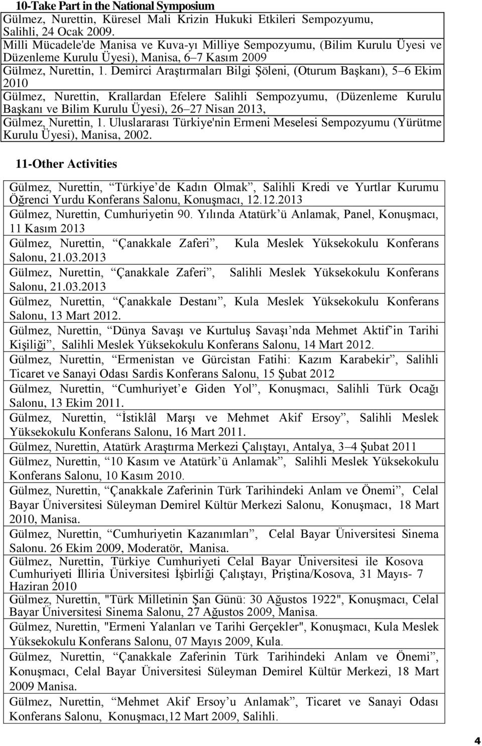 Demirci Araştırmaları Bilgi Şöleni, (Oturum Başkanı), 5 6 Ekim 2010 Gülmez, Nurettin, Krallardan Efelere Salihli Sempozyumu, (Düzenleme Kurulu Başkanı ve Bilim Kurulu Üyesi), 26 27 Nisan 2013,