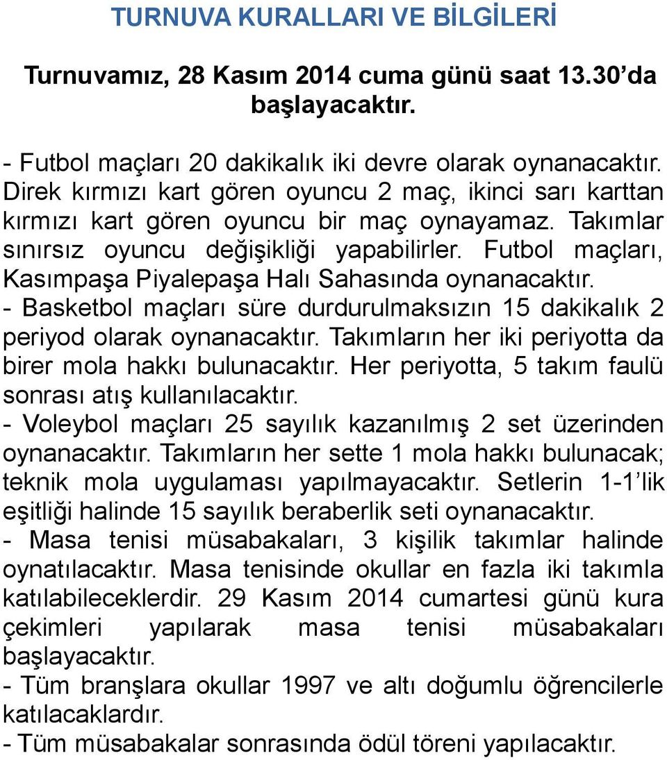 Futbol maçları, Kasımpaşa Piyalepaşa Halı Sahasında oynanacaktır. - Basketbol maçları süre durdurulmaksızın 15 dakikalık 2 periyod olarak oynanacaktır.