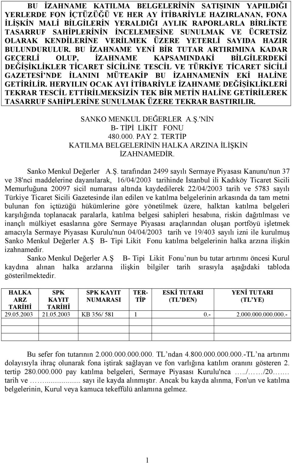 BU İZAHNAME YENİ BİR TUTAR ARTIRIMINA KADAR GEÇERLİ OLUP, İZAHNAME KAPSAMINDAKİ BİLGİLERDEKİ DEĞİŞİKLİKLER TİCARET SİCİLİNE TESCİL VE TÜRKİYE TİCARET SİCİLİ GAZETESİ NDE İLANINI MÜTEAKİP BU