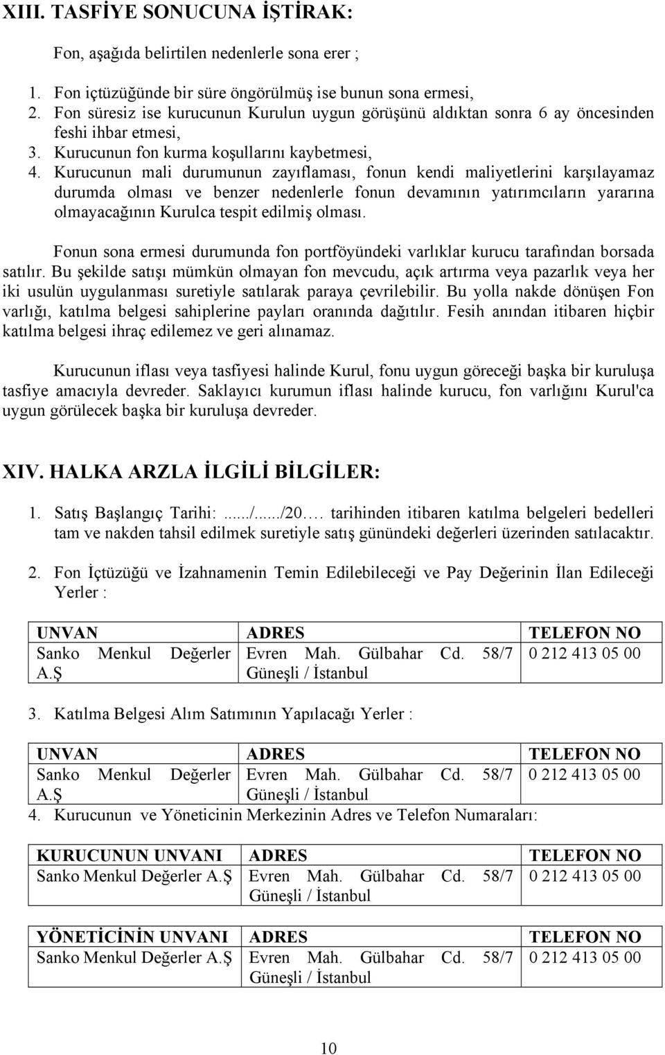 Kurucunun mali durumunun zayıflaması, fonun kendi maliyetlerini karşılayamaz durumda olması ve benzer nedenlerle fonun devamının yatırımcıların yararına olmayacağının Kurulca tespit edilmiş olması.