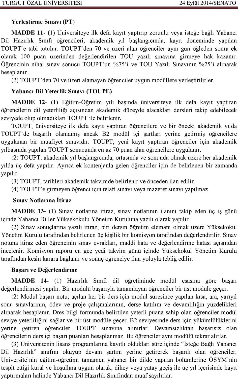 Öğrencinin nihai sınav sonucu TOUPT un %75 i ve TOU Yazılı Sınavının %25 i alınarak hesaplanır.. (2) TOUPT den 70 ve üzeri alamayan öğrenciler uygun modüllere yerleştirilirler.