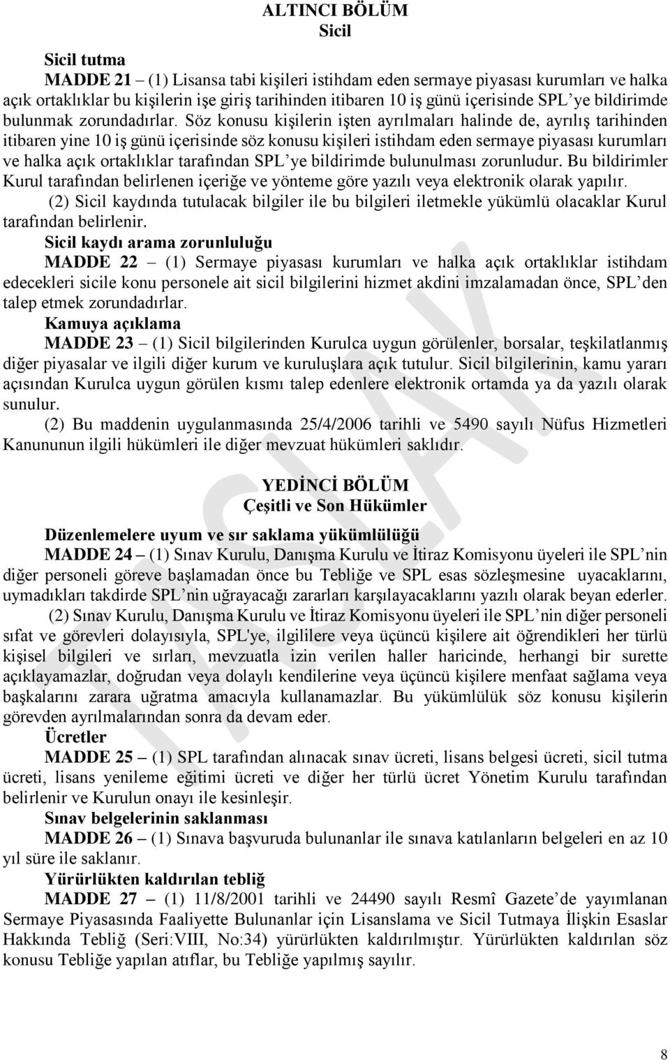 Söz konusu kişilerin işten ayrılmaları halinde de, ayrılış tarihinden itibaren yine 10 iş günü içerisinde söz konusu kişileri istihdam eden sermaye piyasası kurumları ve halka açık ortaklıklar