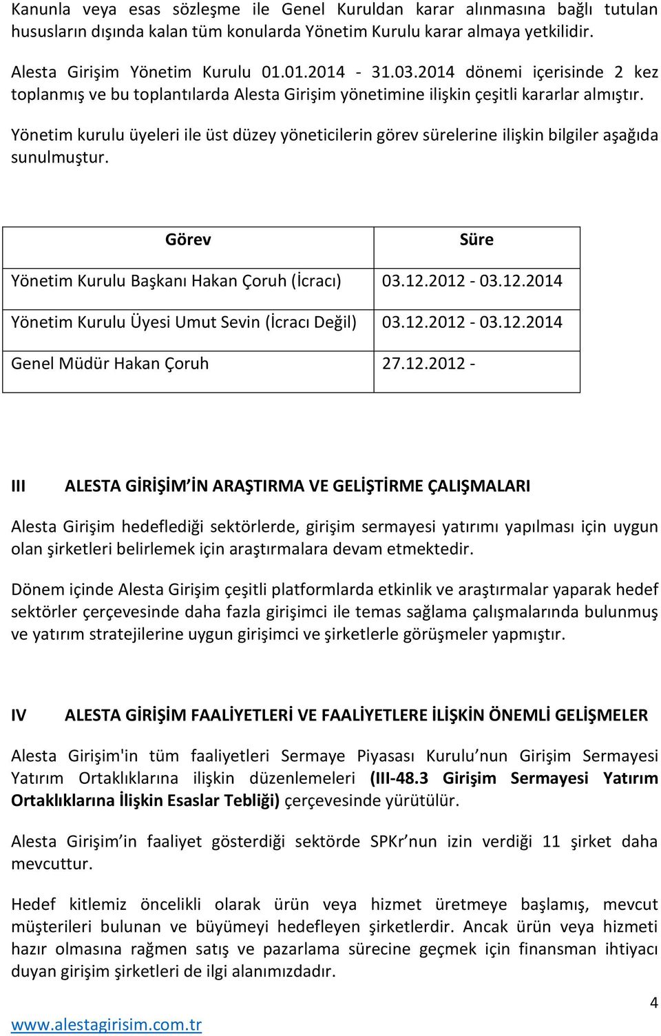 Yönetim kurulu üyeleri ile üst düzey yöneticilerin görev sürelerine ilişkin bilgiler aşağıda sunulmuştur. Görev Süre Yönetim Kurulu Başkanı Hakan Çoruh (İcracı) 03.12.