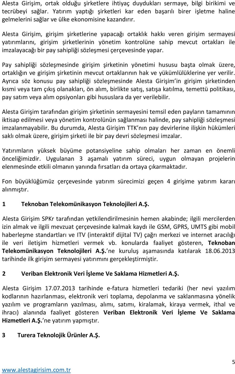 Alesta Girişim, girişim şirketlerine yapacağı ortaklık hakkı veren girişim sermayesi yatırımlarını, girişim şirketlerinin yönetim kontrolüne sahip mevcut ortakları ile imzalayacağı bir pay sahipliği