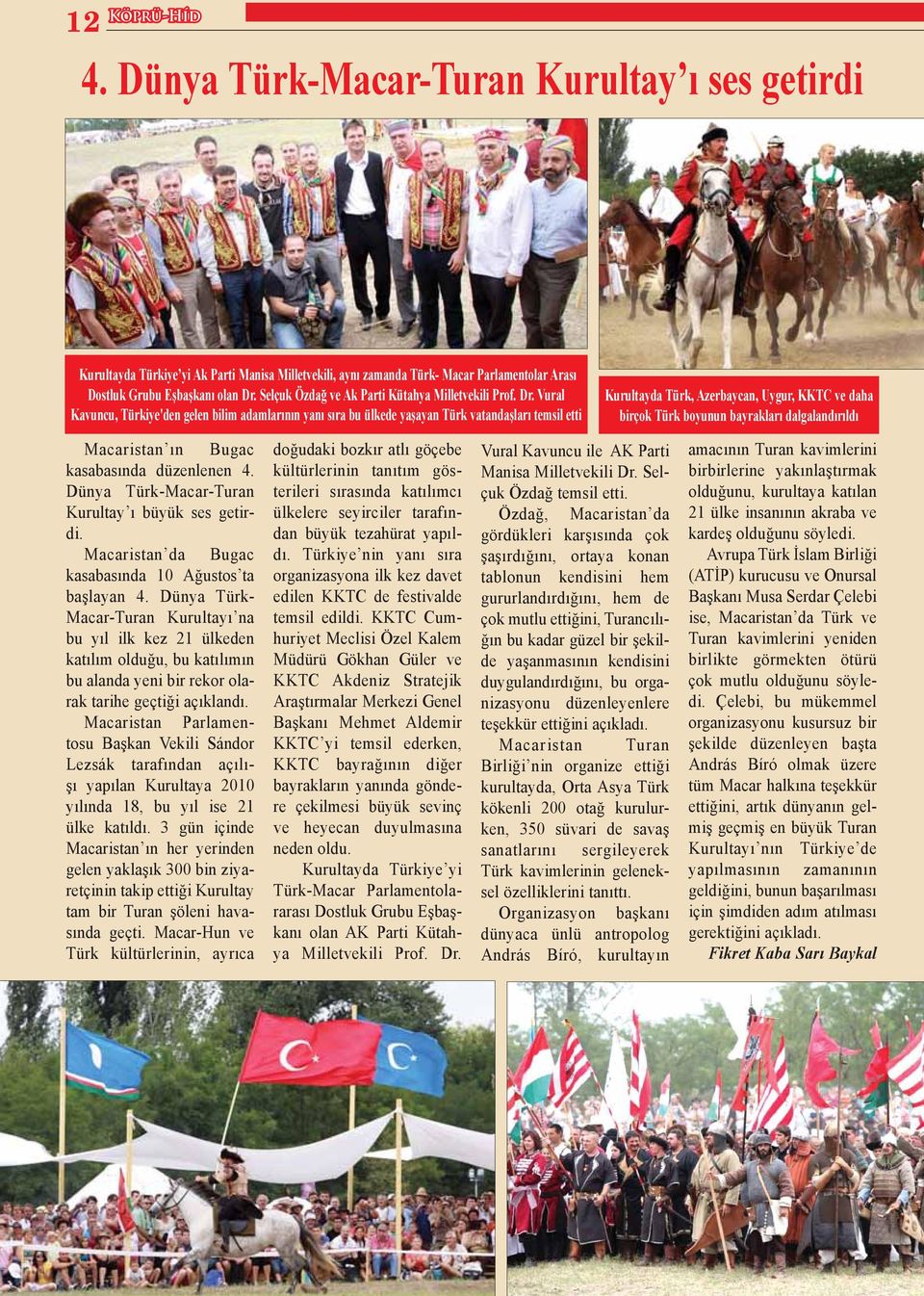 Vural Kavuncu, Türkiye'den gelen bilim adamlarının yanı sıra bu ülkede yaşayan Türk vatandaşları temsil etti Kurultayda Türk, Azerbaycan, Uygur, KKTC ve daha birçok Türk boyunun bayrakları