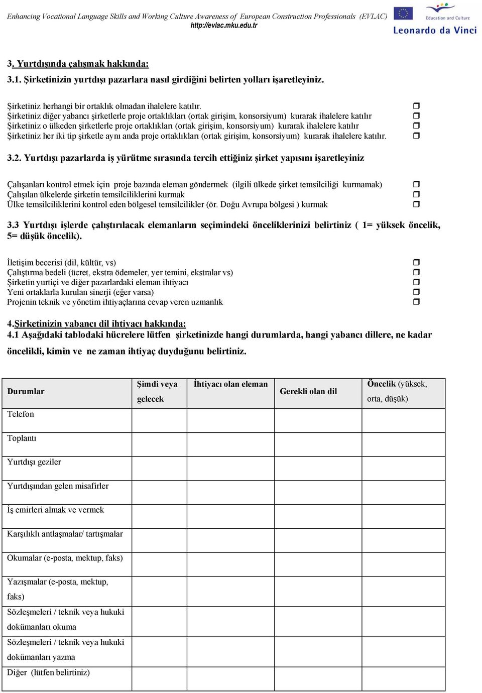 ihalelere katılır Şirketiniz her iki tip şirketle aynı anda proje ortaklıkları (ortak girişim, konsorsiyum) kurarak ihalelere katılır. 3.2.