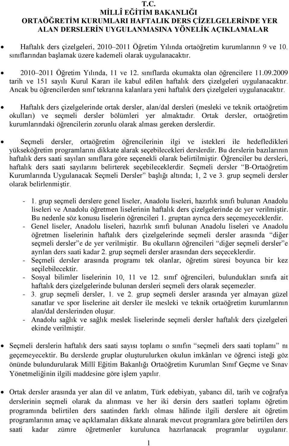 2009 tarih ve 151 sayılı Kurul Kararı ile kabul edilen haftalık ders çizelgeleri uygulanacaktır. Ancak bu öğrencilerden sınıf tekrarına kalanlara yeni haftalık ders çizelgeleri uygulanacaktır.