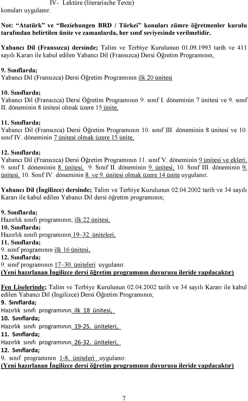 Sınıflarda; Yabancı Dil (Fransızca) Dersi Öğretim Programının ilk 20 ünitesi 10. Sınıflarda; Yabancı Dil (Fransızca) Dersi Öğretim Programının 9. sınıf I. döneminin 7 ünitesi ve 9. sınıf II.