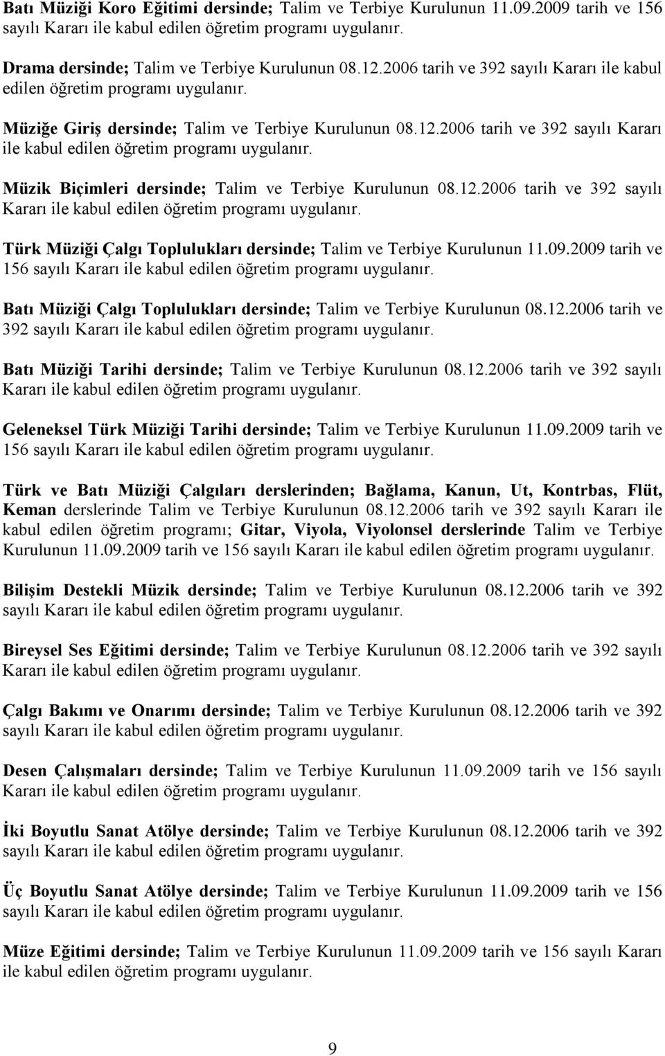 2006 tarih ve 392 sayılı Kararı ile kabul edilen öğretim programı Müzik Biçimleri dersinde; Talim ve Terbiye Kurulunun 08.12.