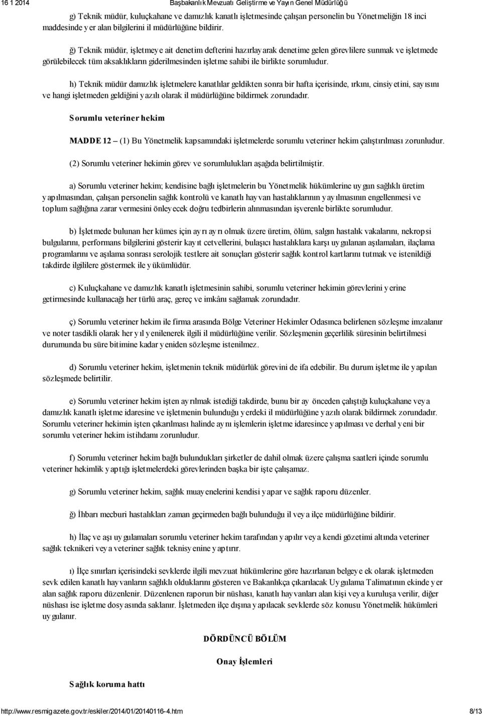 h) Teknik müdür damızlık işletmelere kanatlılar geldikten sonra bir hafta içerisinde, ırkını, cinsiyetini, sayısını ve hangi işletmeden geldiğini yazılı olarak il müdürlüğüne bildirmek zorundadır.