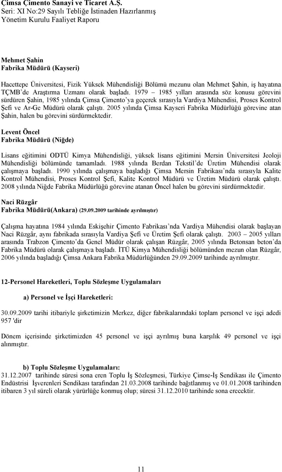 2005 yılında Çimsa Kayseri Fabrika Müdürlüğü görevine atan Şahin, halen bu görevini sürdürmektedir.