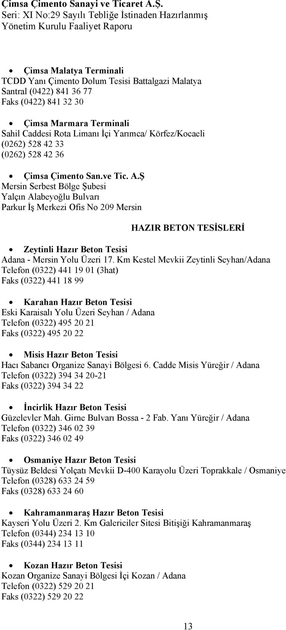 Ş Mersin Serbest Bölge Şubesi Yalçın Alabeyoğlu Bulvarı Parkur İş Merkezi Ofis No 209 Mersin HAZIR BETON TESİSLERİ Zeytinli Hazır Beton Tesisi Adana - Mersin Yolu Üzeri 17.