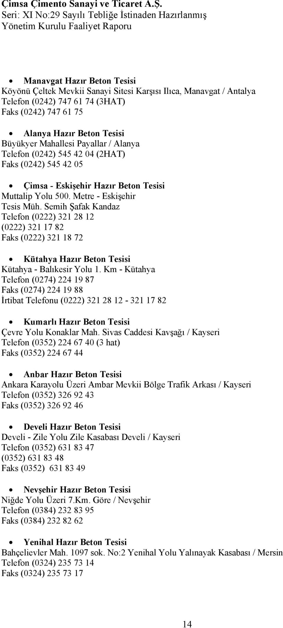 Semih Şafak Kandaz Telefon (0222) 321 28 12 (0222) 321 17 82 Faks (0222) 321 18 72 Kütahya Hazır Beton Tesisi Kütahya - Balıkesir Yolu 1.