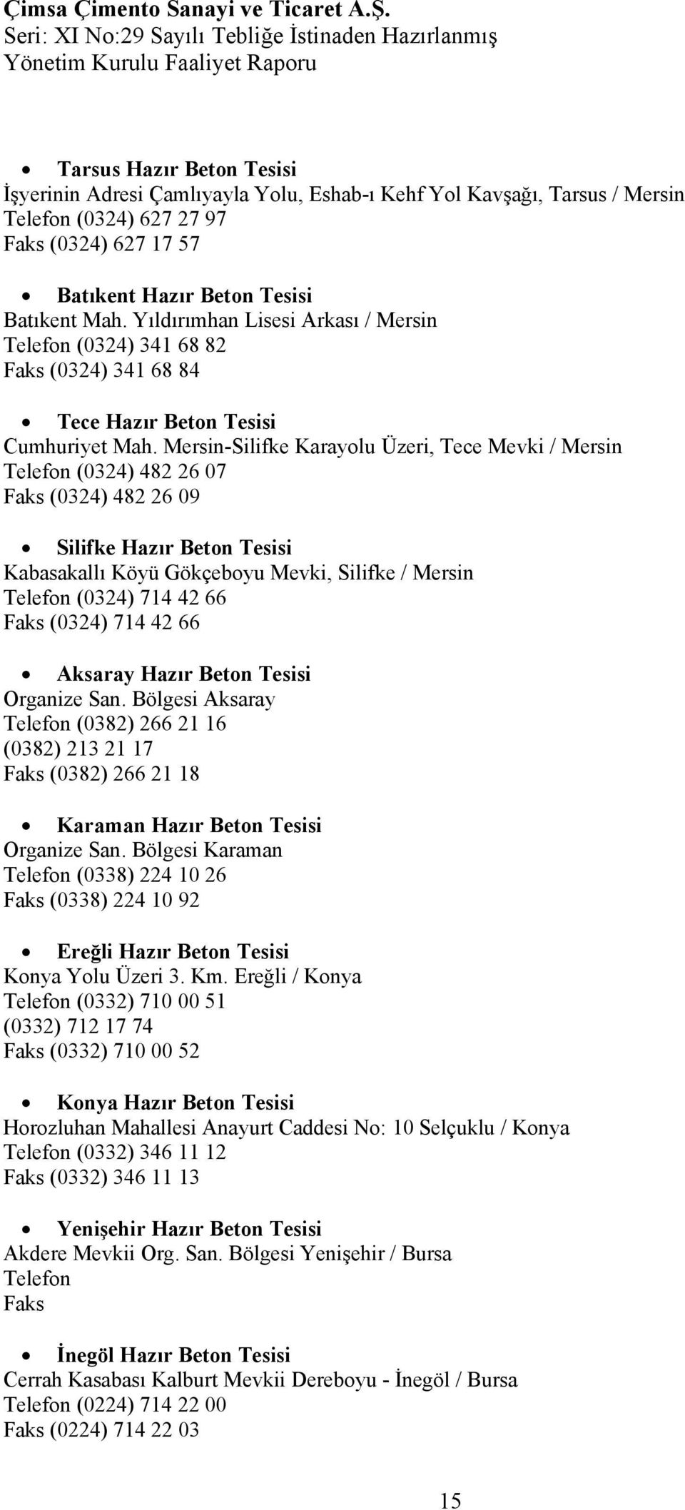 Mersin-Silifke Karayolu Üzeri, Tece Mevki / Mersin Telefon (0324) 482 26 07 Faks (0324) 482 26 09 Silifke Hazır Beton Tesisi Kabasakallı Köyü Gökçeboyu Mevki, Silifke / Mersin Telefon (0324) 714 42