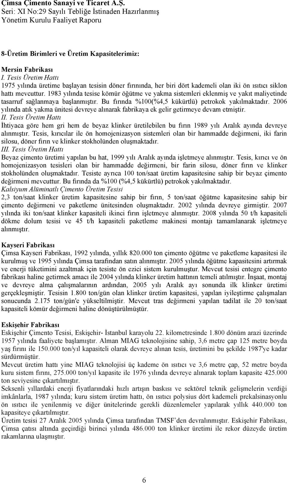 1983 yılında tesise kömür öğütme ve yakma sistemleri eklenmiş ve yakıt maliyetinde tasarruf sağlanmaya başlanmıştır. Bu fırında %100(%4,5 kükürtlü) petrokok yakılmaktadır.