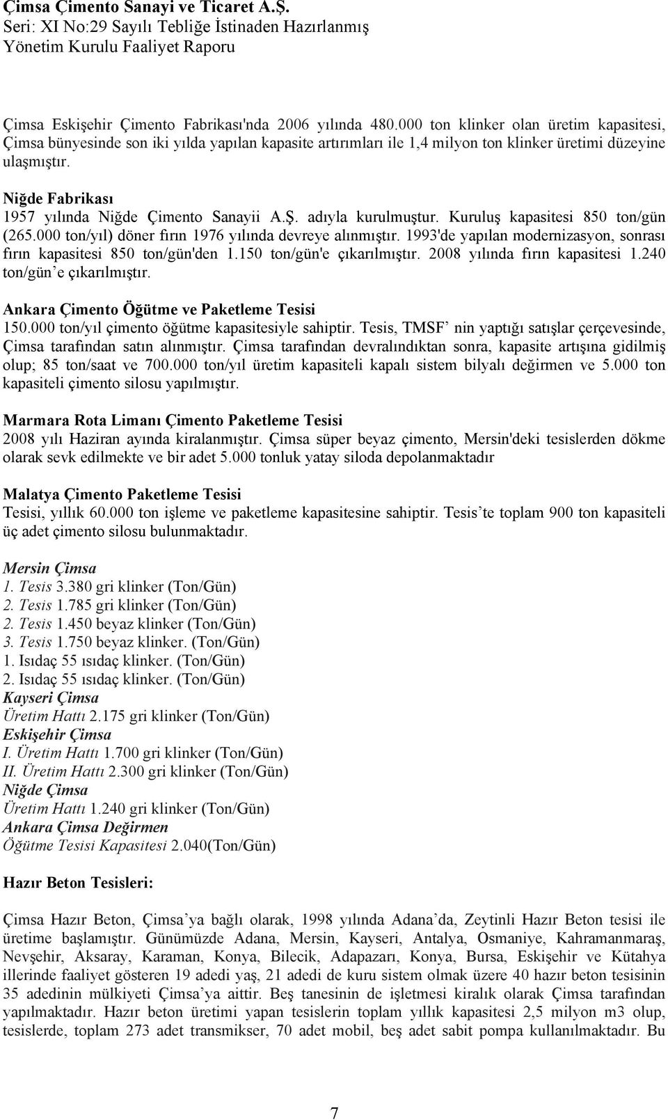 Niğde Fabrikası 1957 yılında Niğde Çimento Sanayii A.Ş. adıyla kurulmuştur. Kuruluş kapasitesi 850 ton/gün (265.000 ton/yıl) döner fırın 1976 yılında devreye alınmıştır.