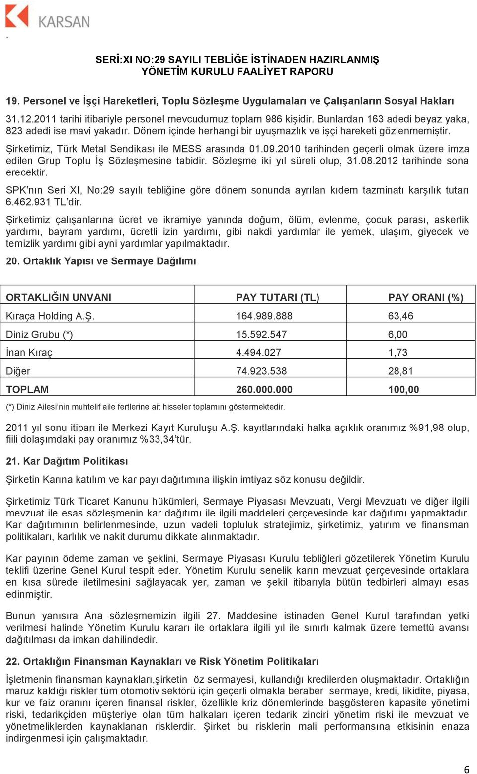 2010 tarihinden geçerli lmak üzere imza edilen Grup Tplu İş Sözleşmesine tabidir. Sözleşme iki yıl süreli lup, 31.08.2012 tarihinde sna erecektir.