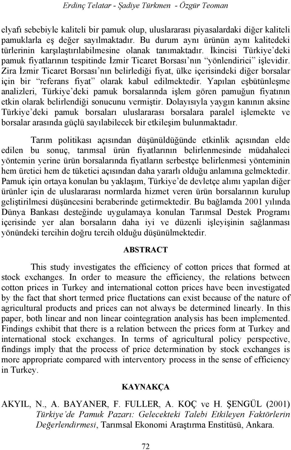 Zira İzmir Ticare Borsası nın belirlediği fiya, ülke içerisindeki diğer borsalar için bir referans fiya olarak kabul edilmekedir.