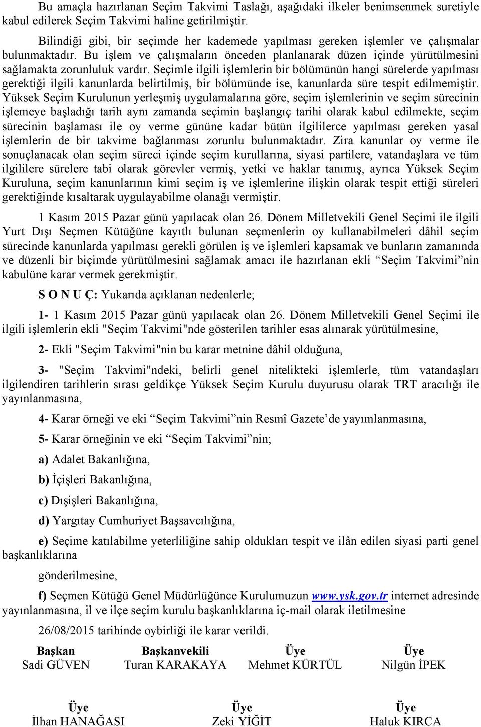 Seçimle ilgili işlemlerin bir bölümünün hangi sürelerde yapılması gerektiği ilgili kanunlarda belirtilmiş, bir bölümünde ise, kanunlarda süre tespit edilmemiştir.