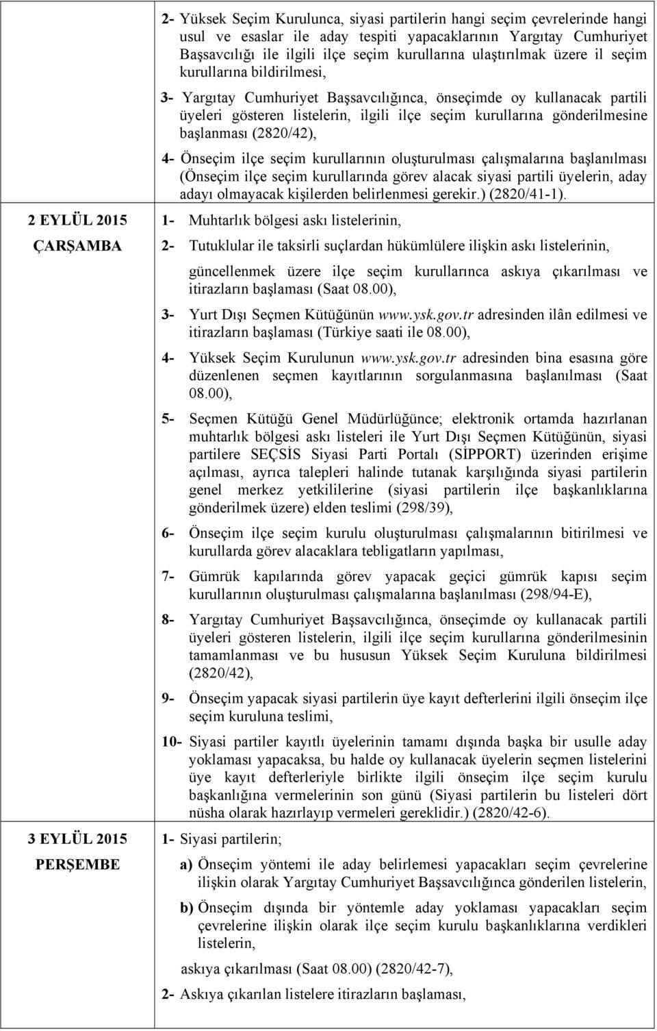 kurullarına gönderilmesine başlanması (2820/42), 4- Önseçim ilçe seçim kurullarının oluşturulması çalışmalarına başlanılması (Önseçim ilçe seçim kurullarında görev alacak siyasi partili üyelerin,