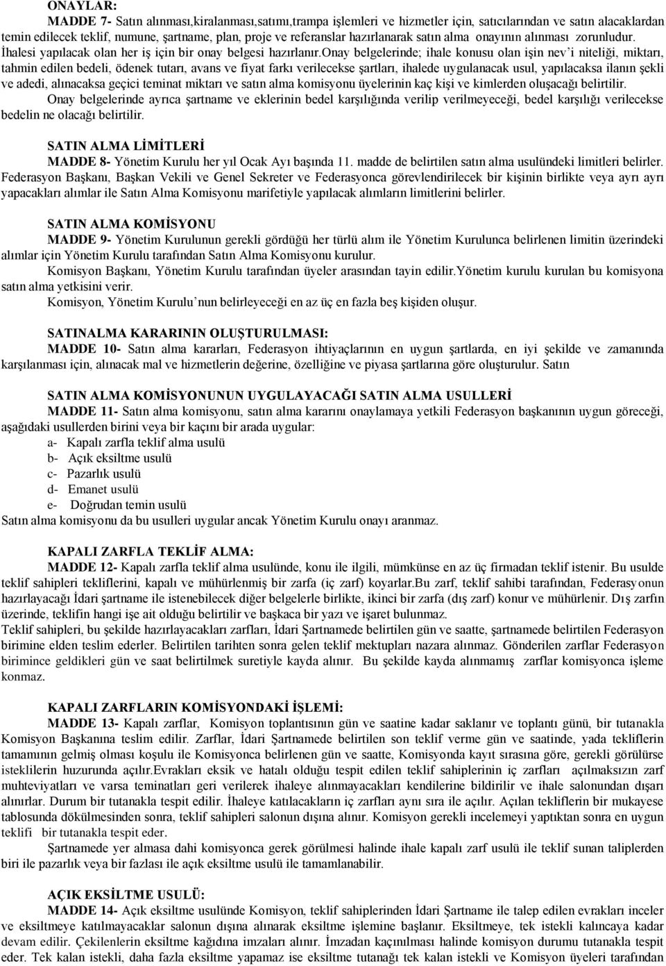 onay belgelerinde; ihale konusu olan işin nev i niteliği, miktarı, tahmin edilen bedeli, ödenek tutarı, avans ve fiyat farkı verilecekse şartları, ihalede uygulanacak usul, yapılacaksa ilanın şekli