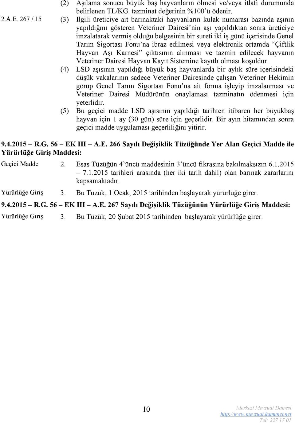 bir sureti iki iş günü içerisinde Genel Tarım Sigortası Fonu na ibraz edilmesi veya elektronik ortamda Çiftlik Hayvan Aşı Karnesi çıktısının alınması ve tazmin edilecek hayvanın Veteriner Dairesi