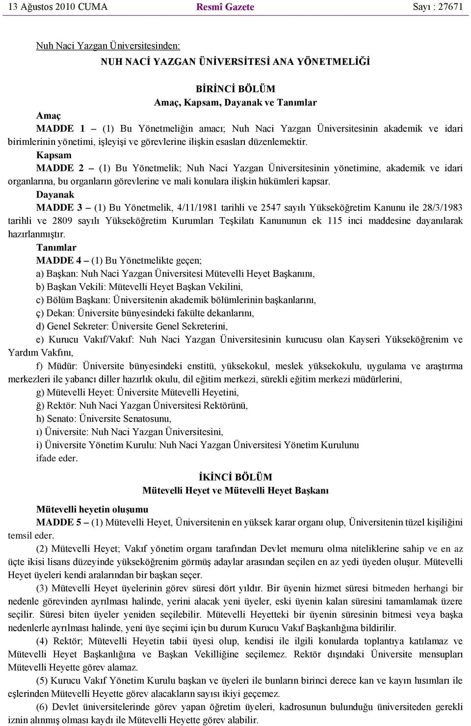 Kapsam MADDE 2 (1) Bu Yönetmelik; Nuh Naci Yazgan Üniversitesinin yönetimine, akademik ve idari organlarına, bu organların görevlerine ve mali konulara ilişkin hükümleri kapsar.