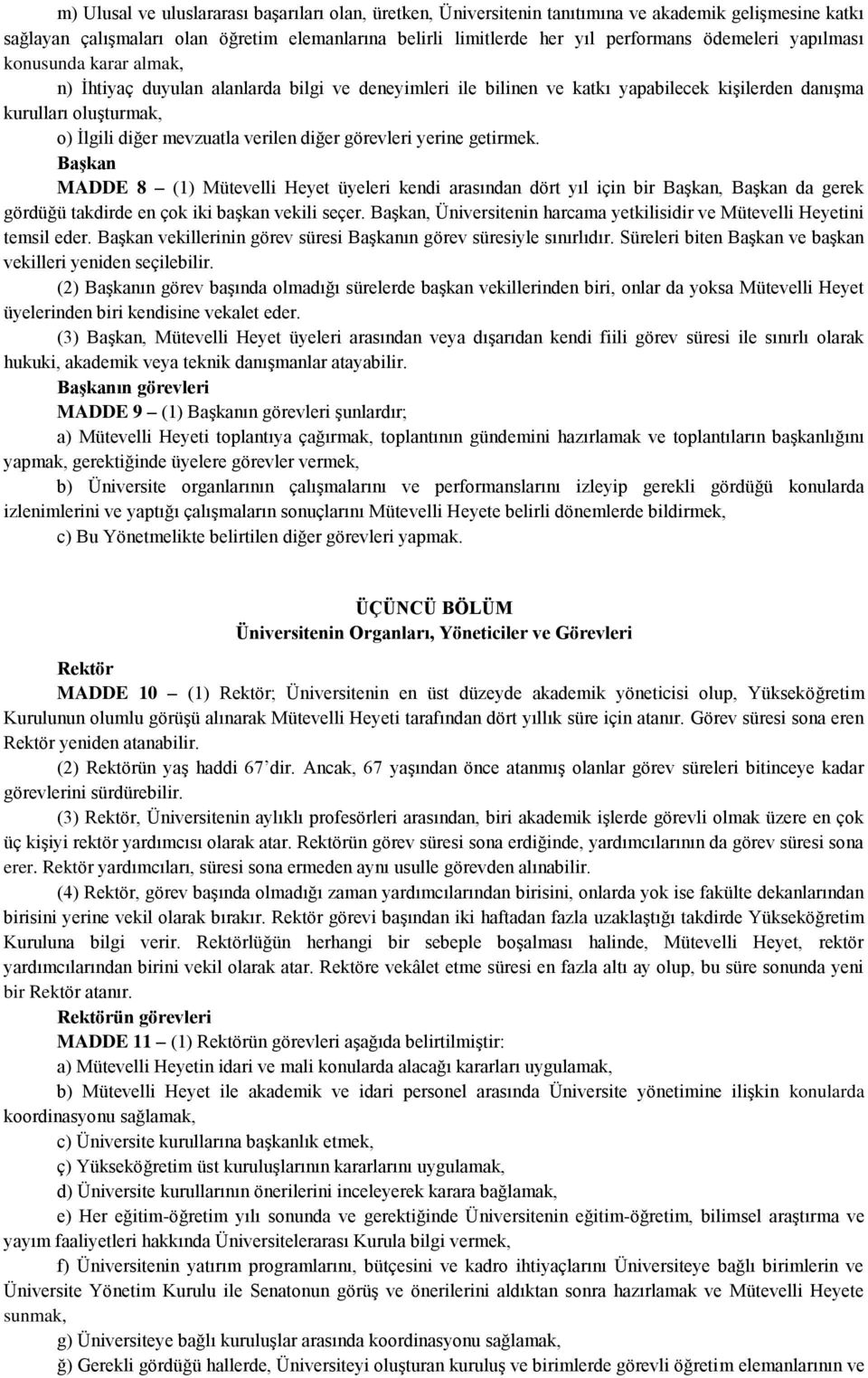 verilen diğer görevleri yerine getirmek. Başkan MADDE 8 (1) Mütevelli Heyet üyeleri kendi arasından dört yıl için bir Başkan, Başkan da gerek gördüğü takdirde en çok iki başkan vekili seçer.