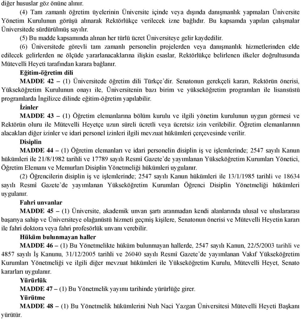 Bu kapsamda yapılan çalışmalar Üniversitede sürdürülmüş sayılır. (5) Bu madde kapsamında alınan her türlü ücret Üniversiteye gelir kaydedilir.