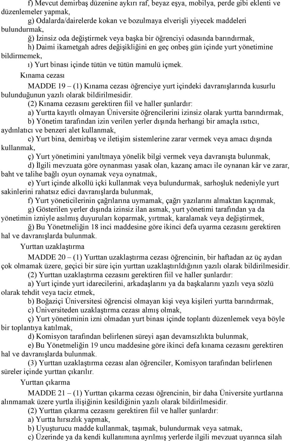 içmek. Kınama cezası MADDE 19 (1) Kınama cezası öğrenciye yurt içindeki davranışlarında kusurlu bulunduğunun yazılı olarak bildirilmesidir.