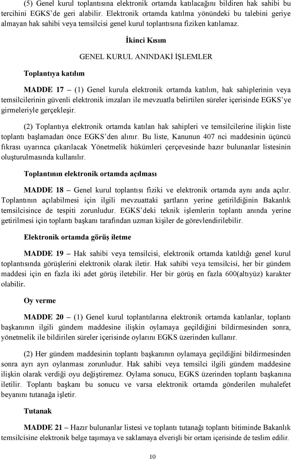 Toplantıya katılım İkinci Kısım GENEL KURUL ANINDAKİ İŞLEMLER MADDE 17 (1) Genel kurula elektronik ortamda katılım, hak sahiplerinin veya temsilcilerinin güvenli elektronik imzaları ile mevzuatla