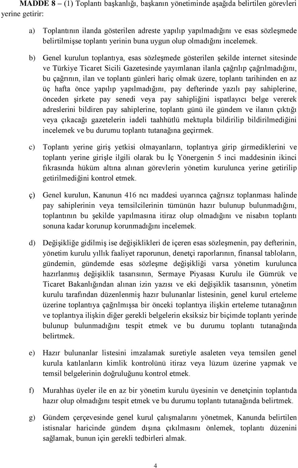 b) Genel kurulun toplantıya, esas sözleşmede gösterilen şekilde internet sitesinde ve Türkiye Ticaret Sicili Gazetesinde yayımlanan ilanla çağrılıp çağrılmadığını, bu çağrının, ilan ve toplantı