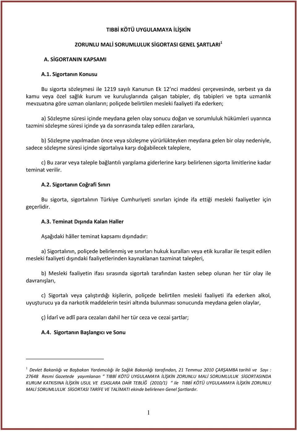 Sigortanın Konusu Bu sigorta sözleşmesi ile 1219 sayılı Kanunun Ek 12 nci maddesi çerçevesinde, serbest ya da kamu veya özel sağlık kurum ve kuruluşlarında çalışan tabipler, diş tabipleri ve tıpta