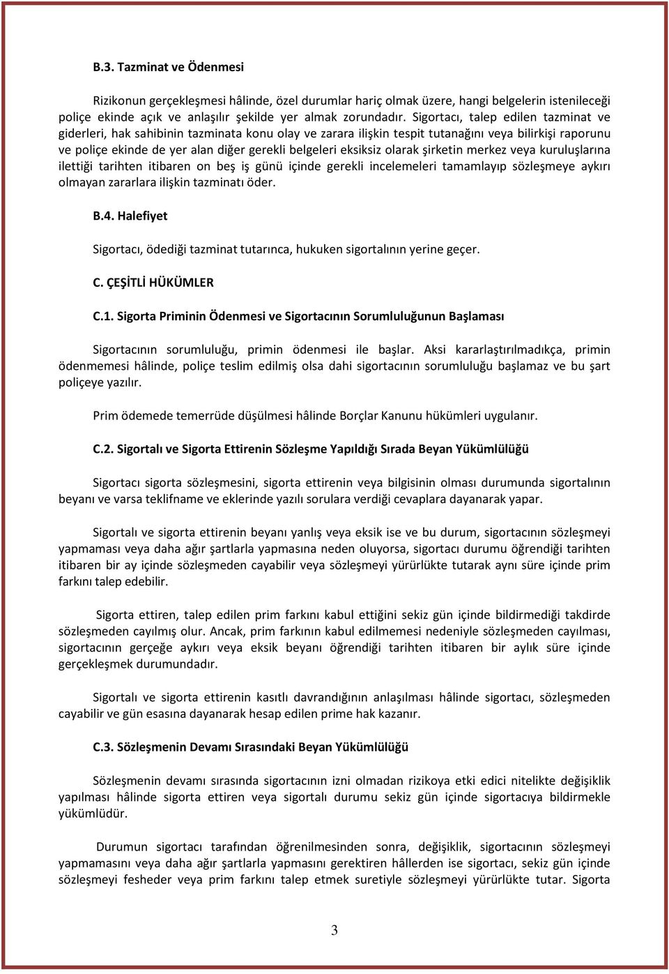 eksiksiz olarak şirketin merkez veya kuruluşlarına ilettiği tarihten itibaren on beş iş günü içinde gerekli incelemeleri tamamlayıp sözleşmeye aykırı olmayan zararlara ilişkin tazminatı öder. B.4.