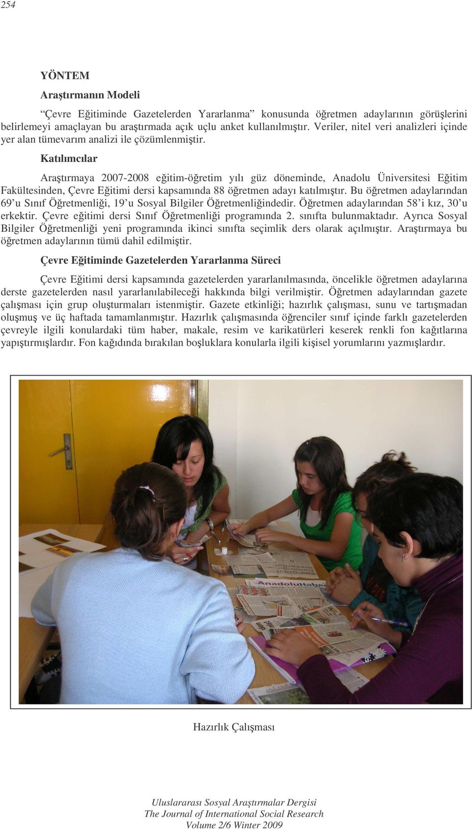 Katılımcılar Aratırmaya 2007-2008 eitim-öretim yılı güz döneminde, Anadolu Üniversitesi Eitim Fakültesinden, Çevre Eitimi dersi kapsamında 88 öretmen adayı katılmıtır.
