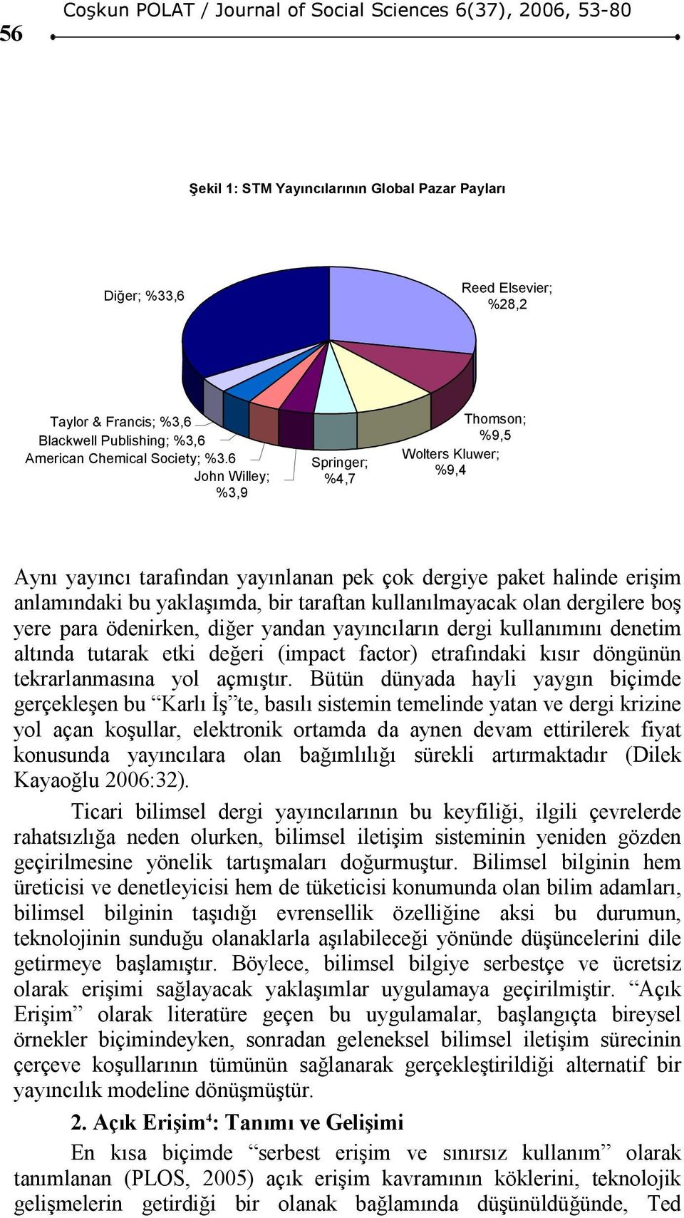 olan dergilere boş yere para ödenirken, diğer yandan yayıncıların dergi kullanımını denetim altında tutarak etki değeri (impact factor) etrafındaki kısır döngünün tekrarlanmasına yol açmıştır.