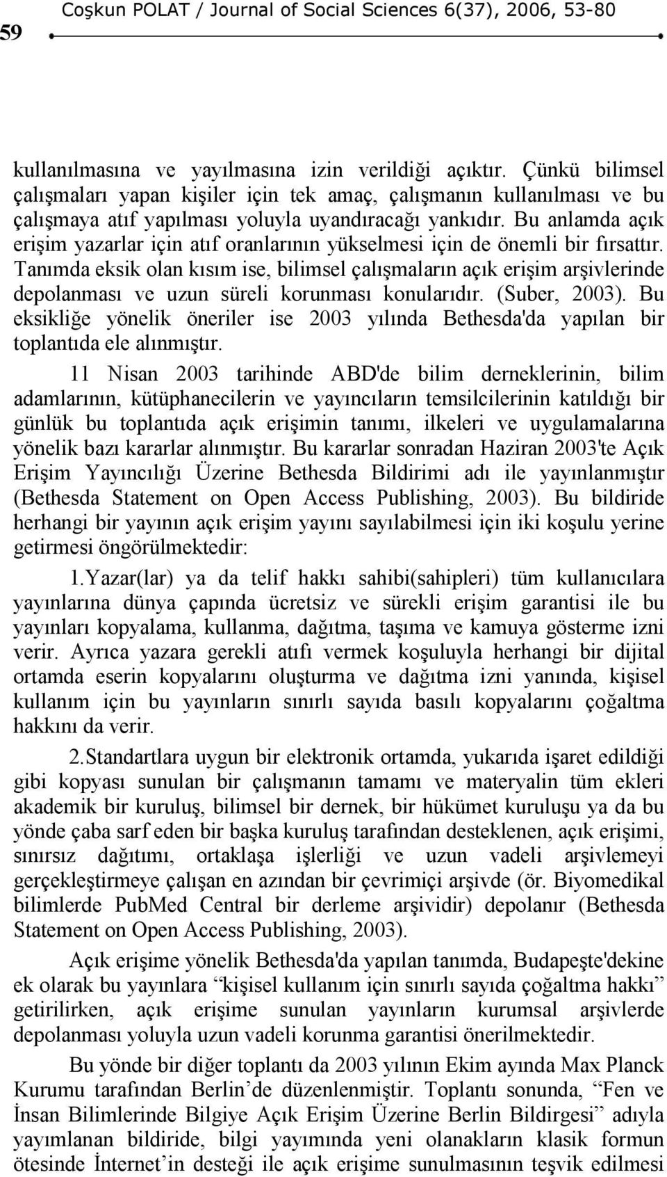 Tanımda eksik olan kısım ise, bilimsel çalışmaların açık erişim arşivlerinde depolanması ve uzun süreli korunması konularıdır. (Suber, 2003).