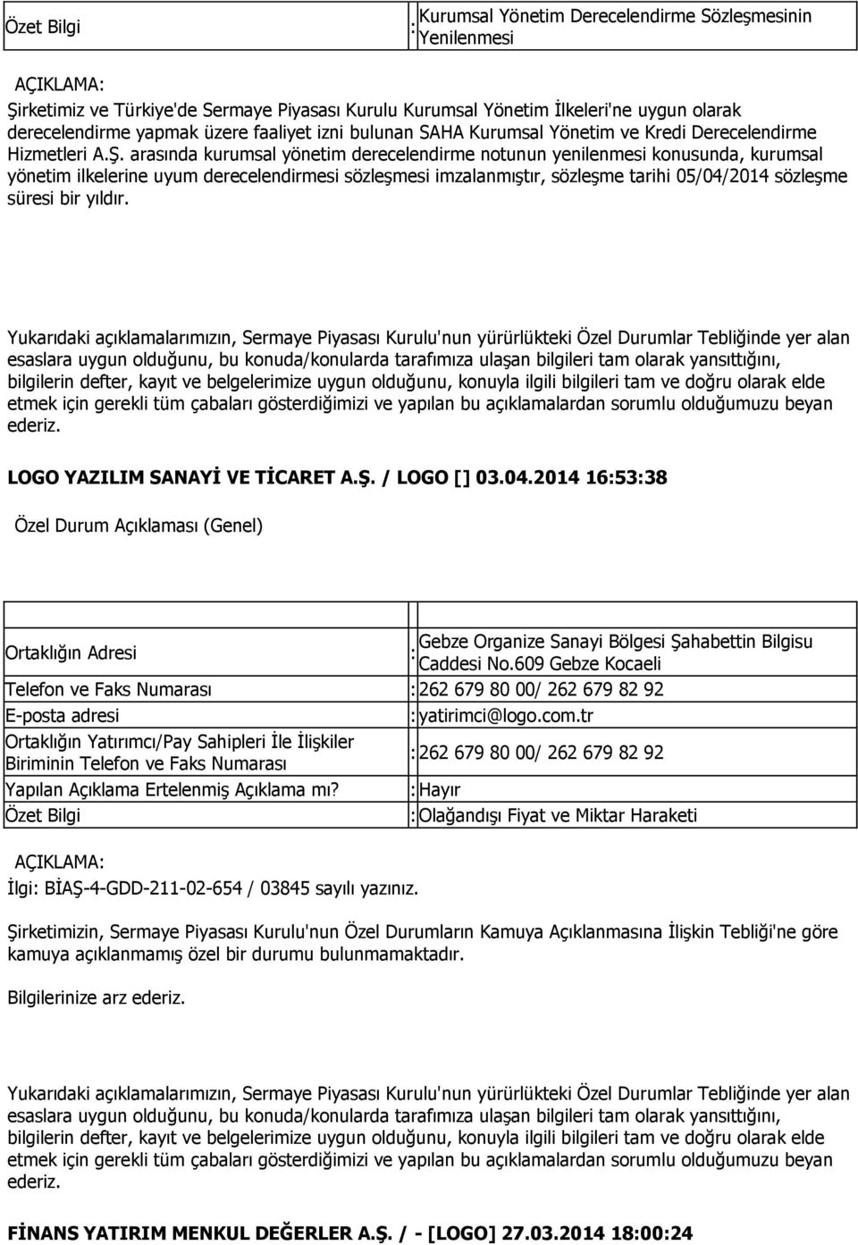 arasında kurumsal yönetim derecelendirme notunun yenilenmesi konusunda, kurumsal yönetim ilkelerine uyum derecelendirmesi sözleşmesi imzalanmıştır, sözleşme tarihi 05/04/2014 sözleşme süresi bir